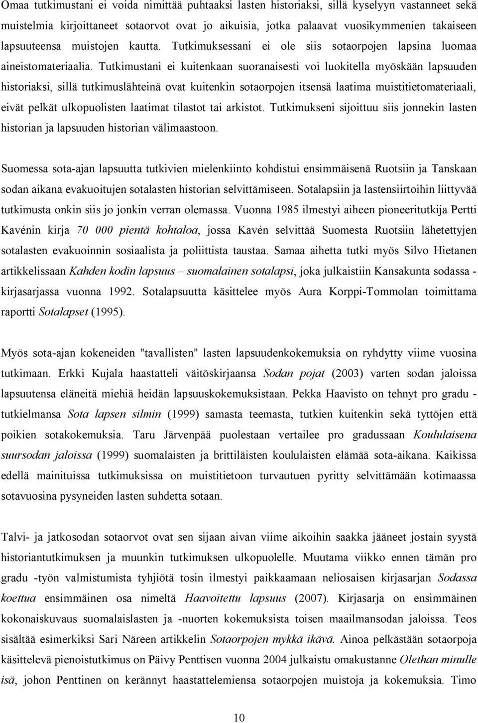 Tutkimustani ei kuitenkaan suoranaisesti voi luokitella myöskään lapsuuden historiaksi, sillä tutkimuslähteinä ovat kuitenkin sotaorpojen itsensä laatima muistitietomateriaali, eivät pelkät