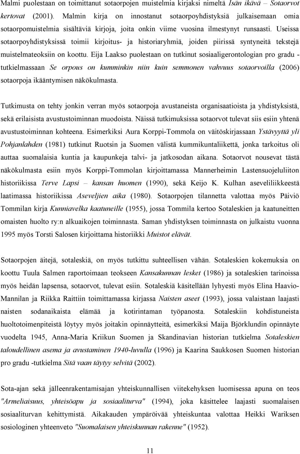 Useissa sotaorpoyhdistyksissä toimii kirjoitus- ja historiaryhmiä, joiden piirissä syntyneitä tekstejä muistelmateoksiin on koottu.