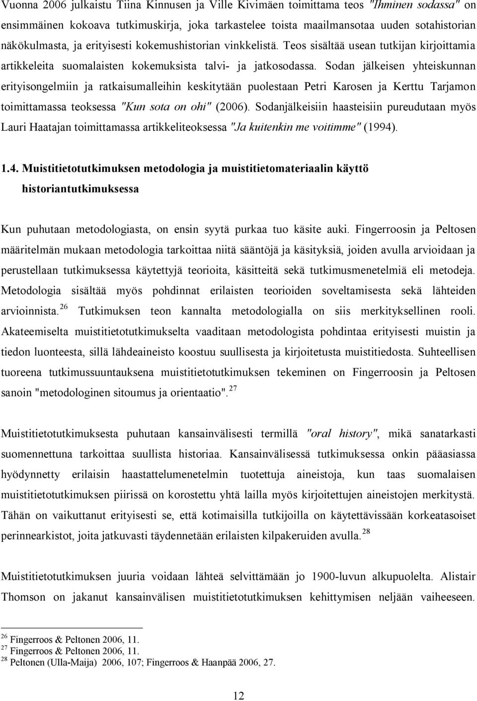Sodan jälkeisen yhteiskunnan erityisongelmiin ja ratkaisumalleihin keskitytään puolestaan Petri Karosen ja Kerttu Tarjamon toimittamassa teoksessa "Kun sota on ohi" (2006).