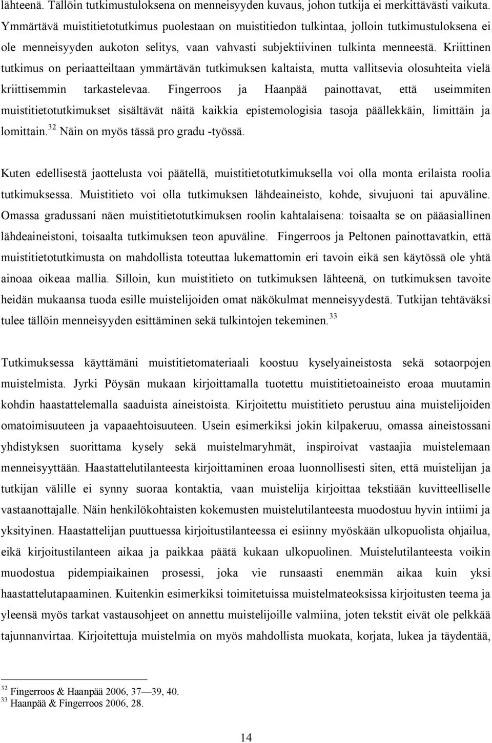 Kriittinen tutkimus on periaatteiltaan ymmärtävän tutkimuksen kaltaista, mutta vallitsevia olosuhteita vielä kriittisemmin tarkastelevaa.