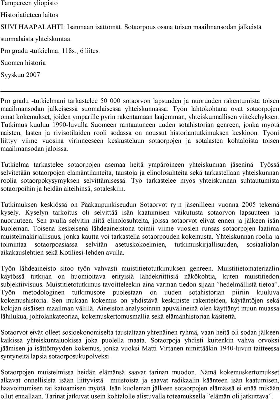 Työn lähtökohtana ovat sotaorpojen omat kokemukset, joiden ympärille pyrin rakentamaan laajemman, yhteiskunnallisen viitekehyksen.