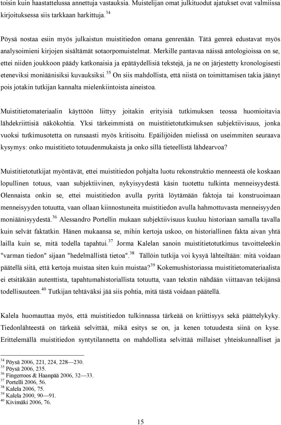 Merkille pantavaa näissä antologioissa on se, ettei niiden joukkoon päädy katkonaisia ja epätäydellisiä tekstejä, ja ne on järjestetty kronologisesti eteneviksi moniäänisiksi kuvauksiksi.