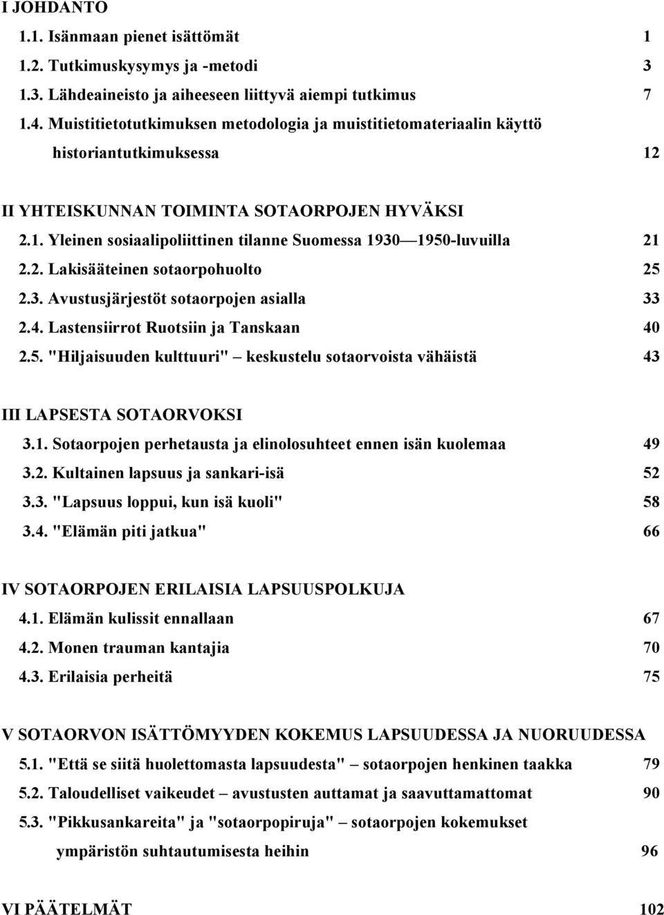 2. Lakisääteinen sotaorpohuolto 25 2.3. Avustusjärjestöt sotaorpojen asialla 33 2.4. Lastensiirrot Ruotsiin ja Tanskaan 40 2.5. "Hiljaisuuden kulttuuri" keskustelu sotaorvoista vähäistä 43 III LAPSESTA SOTAORVOKSI 3.