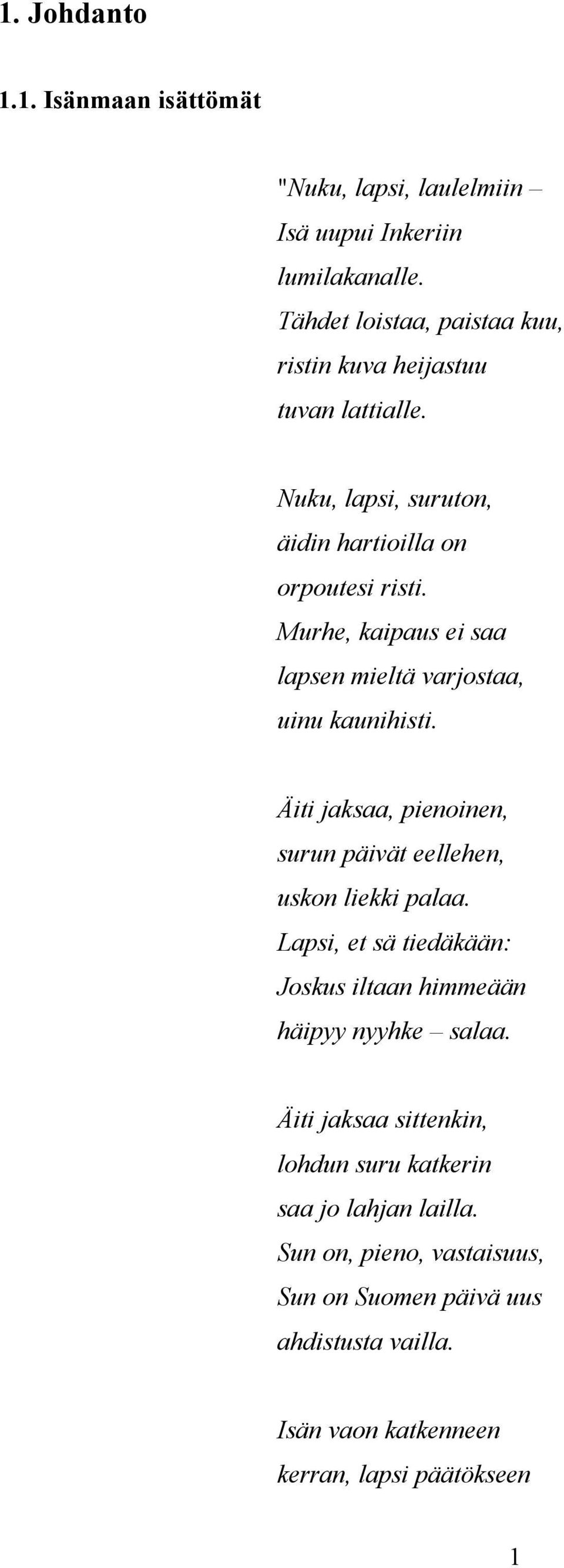 Murhe, kaipaus ei saa lapsen mieltä varjostaa, uinu kaunihisti. Äiti jaksaa, pienoinen, surun päivät eellehen, uskon liekki palaa.