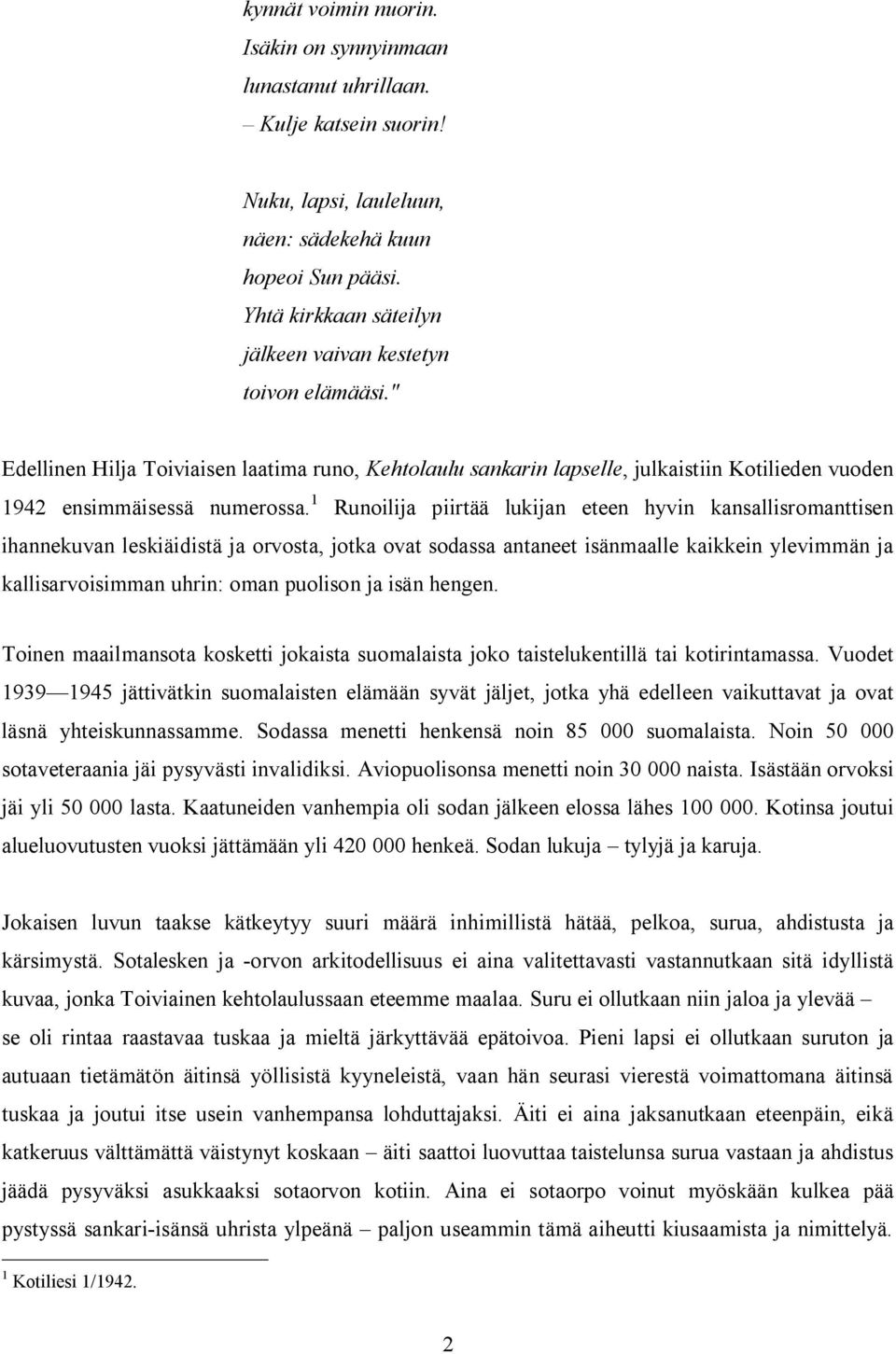 1 Runoilija piirtää lukijan eteen hyvin kansallisromanttisen ihannekuvan leskiäidistä ja orvosta, jotka ovat sodassa antaneet isänmaalle kaikkein ylevimmän ja kallisarvoisimman uhrin: oman puolison