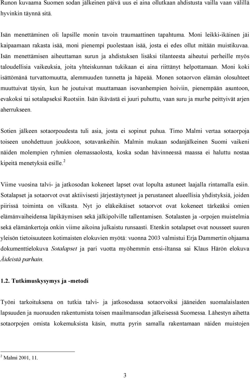 Isän menettämisen aiheuttaman surun ja ahdistuksen lisäksi tilanteesta aiheutui perheille myös taloudellisia vaikeuksia, joita yhteiskunnan tukikaan ei aina riittänyt helpottamaan.