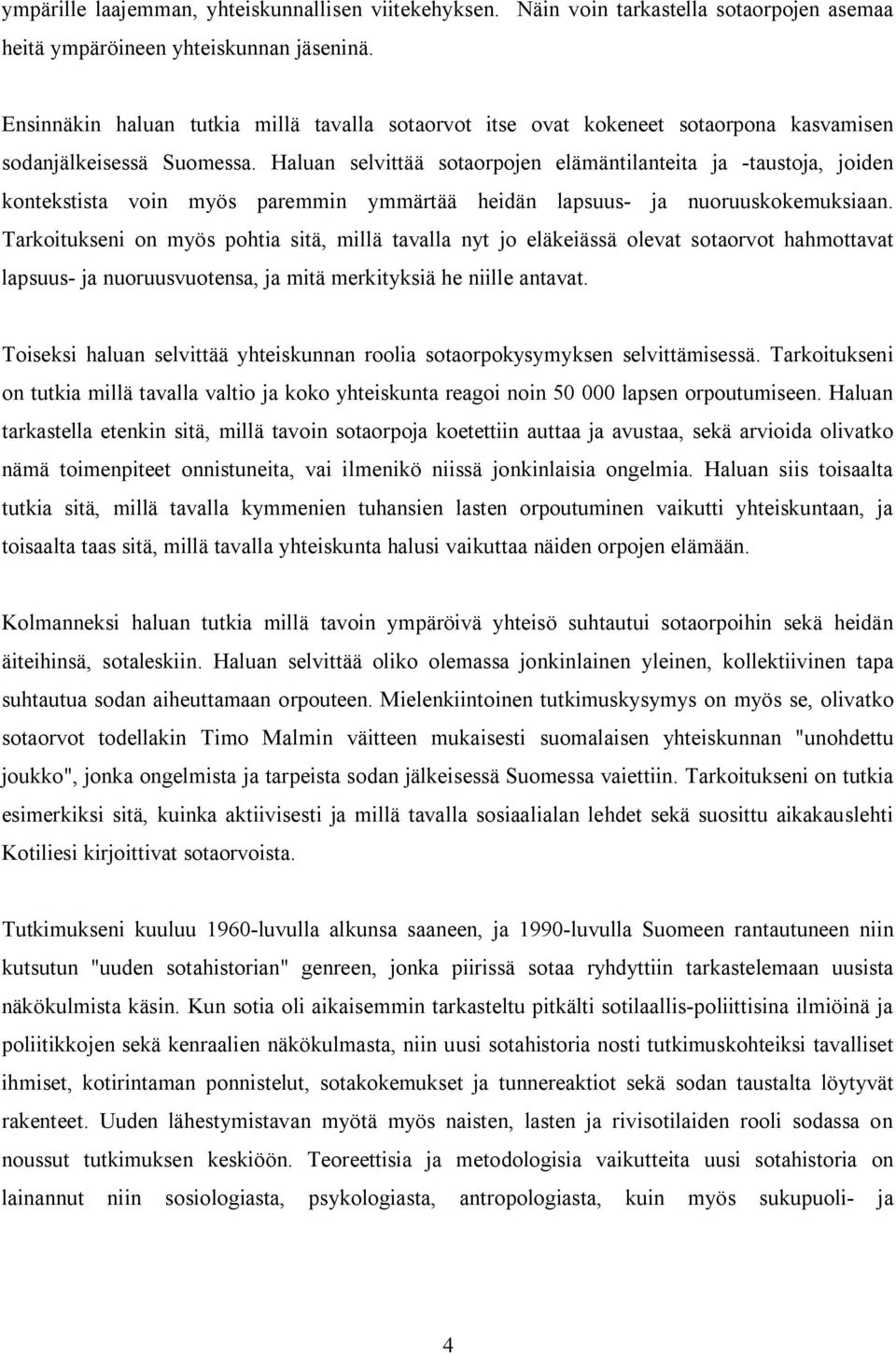 Haluan selvittää sotaorpojen elämäntilanteita ja -taustoja, joiden kontekstista voin myös paremmin ymmärtää heidän lapsuus- ja nuoruuskokemuksiaan.