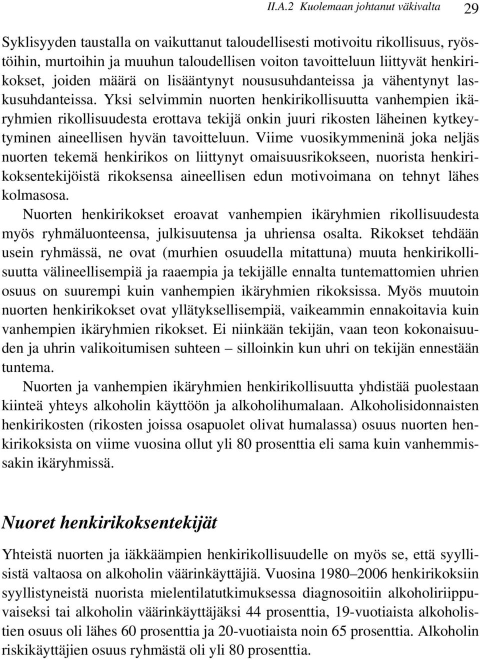 Yksi selvimmin nuorten henkirikollisuutta vanhempien ikäryhmien rikollisuudesta erottava tekijä onkin juuri rikosten läheinen kytkeytyminen aineellisen hyvän tavoitteluun.