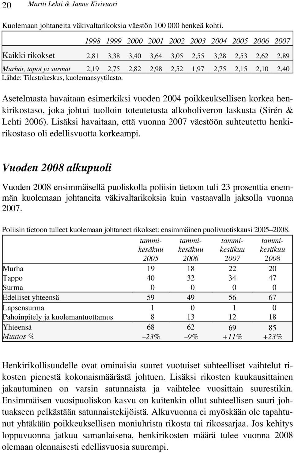 Asetelmasta havaitaan esimerkiksi vuoden 4 poikkeuksellisen korkea henkirikostaso, joka johtui tuolloin toteutetusta alkoholiveron laskusta (Sirén & Lehti 6).