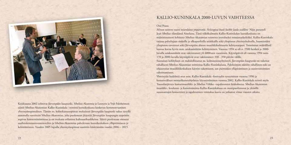 Kallio-Kuninkala tarjoaa palvelujaan sisäisille ja ulkopuolisille asiakkaille sekä yliopiston yhteistyötahoille, huomioiden yliopiston tavoitteet sekä Järvenpään alueen musiikkikulttuurin