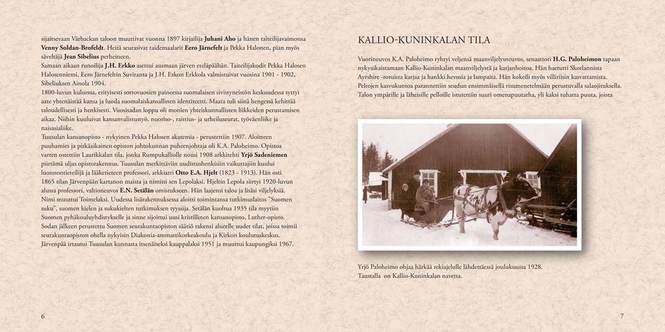Taiteilijakodit Pekka Halosen Halosenniemi, Eero Järnefeltin Suviranta ja J.H. Erkon Erkkola valmistuivat vuosina 1901-1902, Sibeliuksen Ainola 1904.