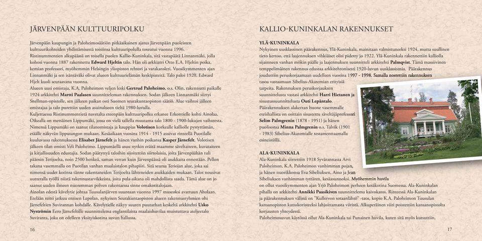 Hjeltin poika, kemian professori, myöhemmin Helsingin yliopiston rehtori ja varakansleri. Vuosikymmenten ajan Linnanmäki ja sen isäntäväki olivat alueen kulttuurielämän keskipisteitä. Talo paloi 1920.