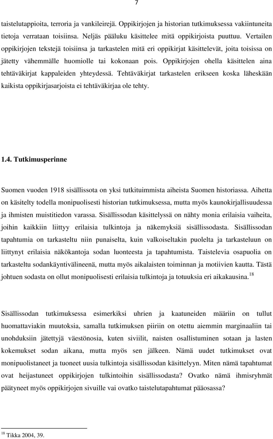 Oppikirjojen ohella käsittelen aina tehtäväkirjat kappaleiden yhteydessä. Tehtäväkirjat tarkastelen erikseen koska läheskään kaikista oppikirjasarjoista ei tehtäväkirjaa ole tehty. 1.4.