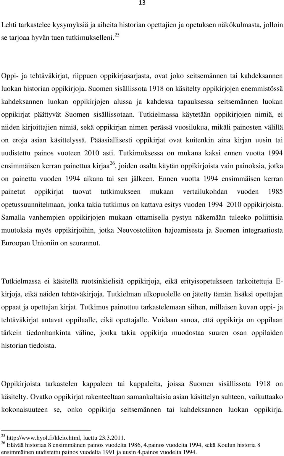 Suomen sisällissota 1918 on käsitelty oppikirjojen enemmistössä kahdeksannen luokan oppikirjojen alussa ja kahdessa tapauksessa seitsemännen luokan oppikirjat päättyvät Suomen sisällissotaan.