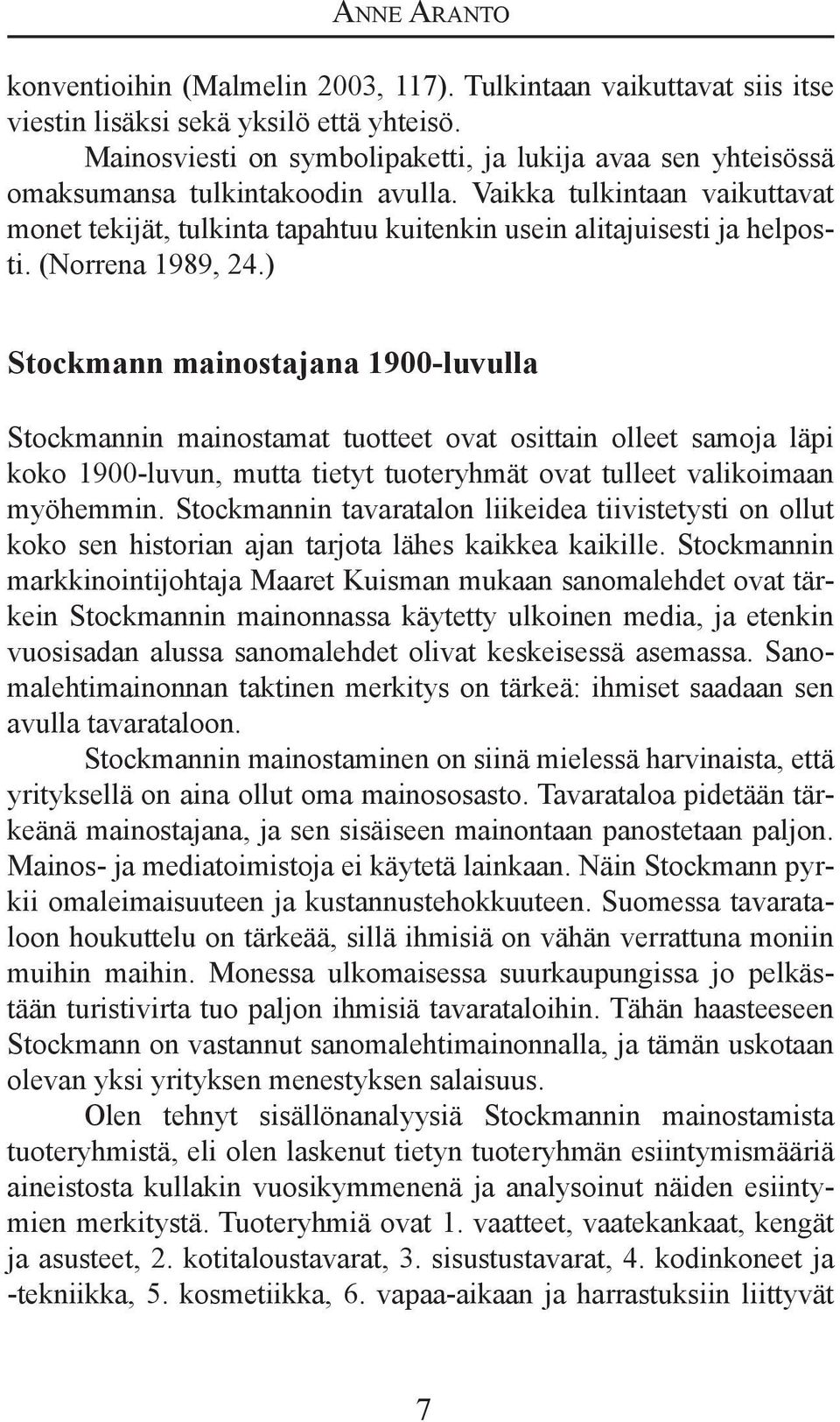 Vaikka tulkintaan vaikuttavat monet tekijät, tulkinta tapahtuu kuitenkin usein alitajuisesti ja helposti. (Norrena 1989, 24.