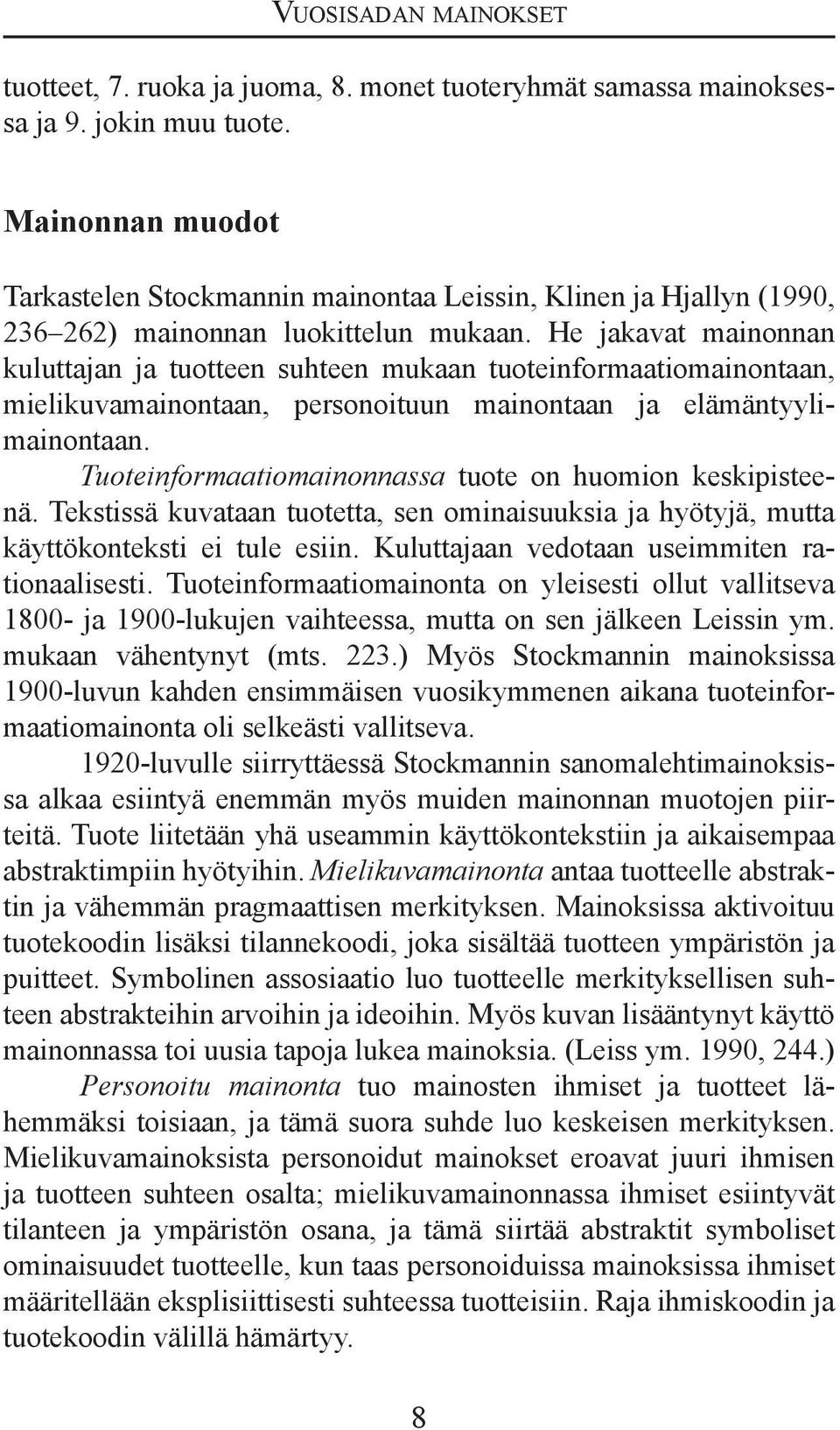 He jakavat mainonnan kuluttajan ja tuotteen suhteen mukaan tuoteinformaatiomainontaan, mielikuvamainontaan, personoituun mainontaan ja elämäntyylimainontaan.