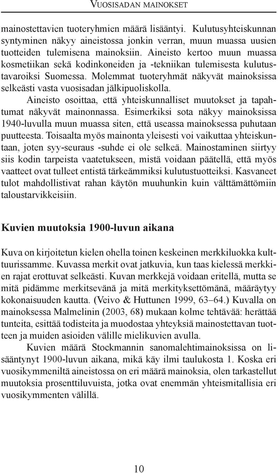 Aineisto osoittaa, että yhteiskunnalliset muutokset ja tapahtumat näkyvät mainonnassa. Esimerkiksi sota näkyy mainoksissa 1940-luvulla muun muassa siten, että useassa mainoksessa puhutaan puutteesta.