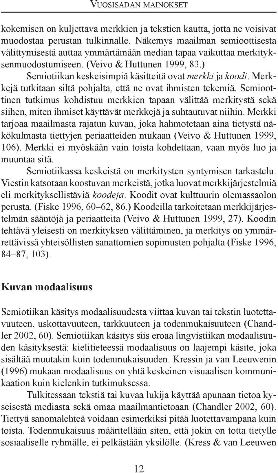 ) Semiotiikan keskeisimpiä käsitteitä ovat merkki ja koodi. Merkkejä tutkitaan siltä pohjalta, että ne ovat ihmisten tekemiä.