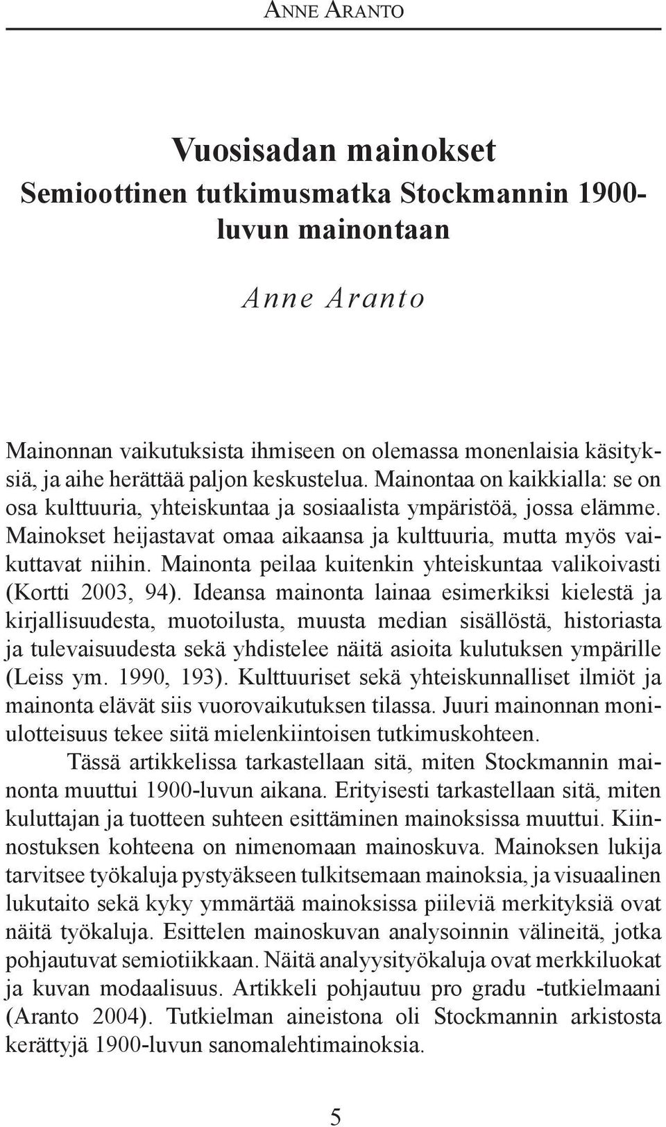 Mainonta peilaa kuitenkin yhteiskuntaa valikoivasti (Kortti 2003, 94).