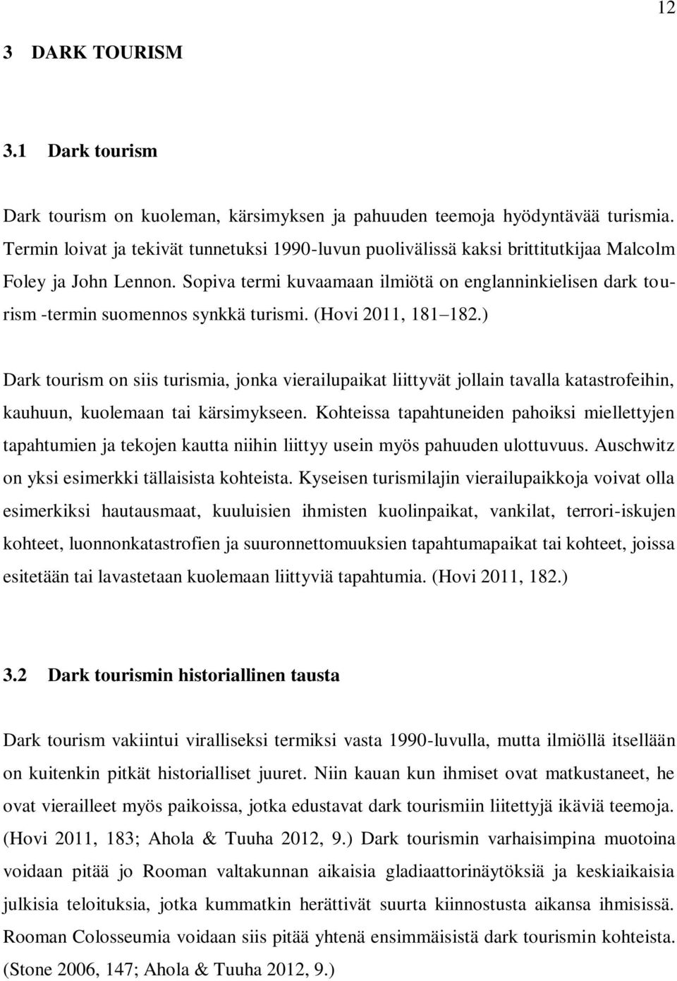 Sopiva termi kuvaamaan ilmiötä on englanninkielisen dark tourism -termin suomennos synkkä turismi. (Hovi 2011, 181 182.