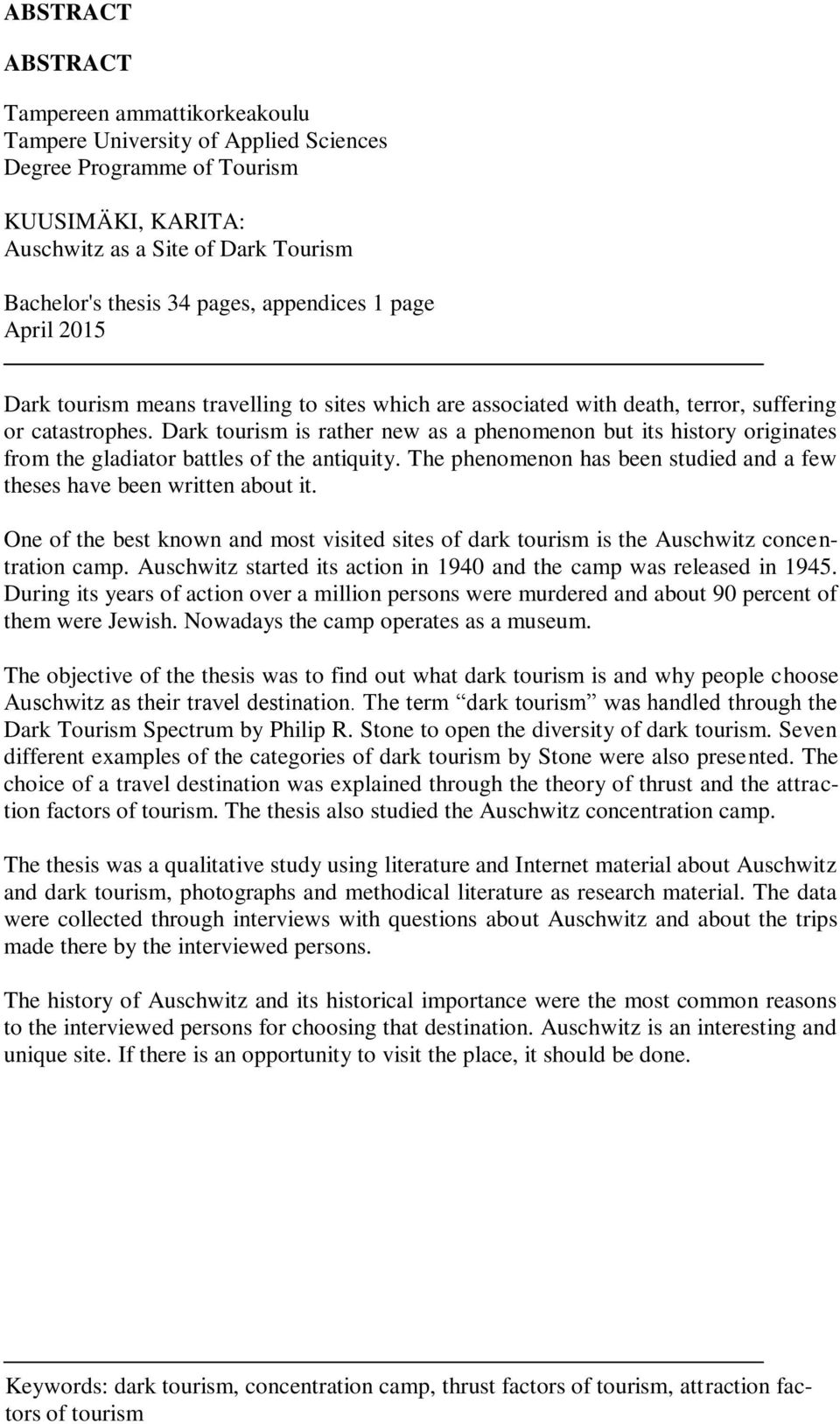 Dark tourism is rather new as a phenomenon but its history originates from the gladiator battles of the antiquity. The phenomenon has been studied and a few theses have been written about it.