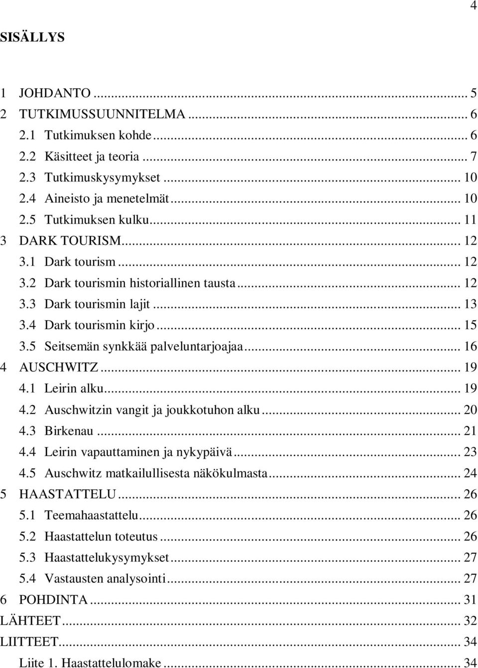 .. 16 4 AUSCHWITZ... 19 4.1 Leirin alku... 19 4.2 Auschwitzin vangit ja joukkotuhon alku... 20 4.3 Birkenau... 21 4.4 Leirin vapauttaminen ja nykypäivä... 23 4.