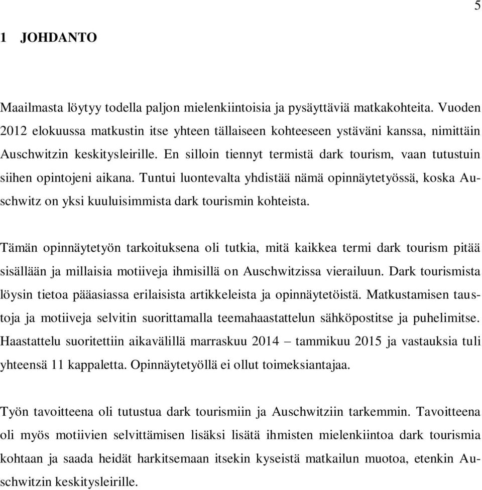 En silloin tiennyt termistä dark tourism, vaan tutustuin siihen opintojeni aikana. Tuntui luontevalta yhdistää nämä opinnäytetyössä, koska Auschwitz on yksi kuuluisimmista dark tourismin kohteista.