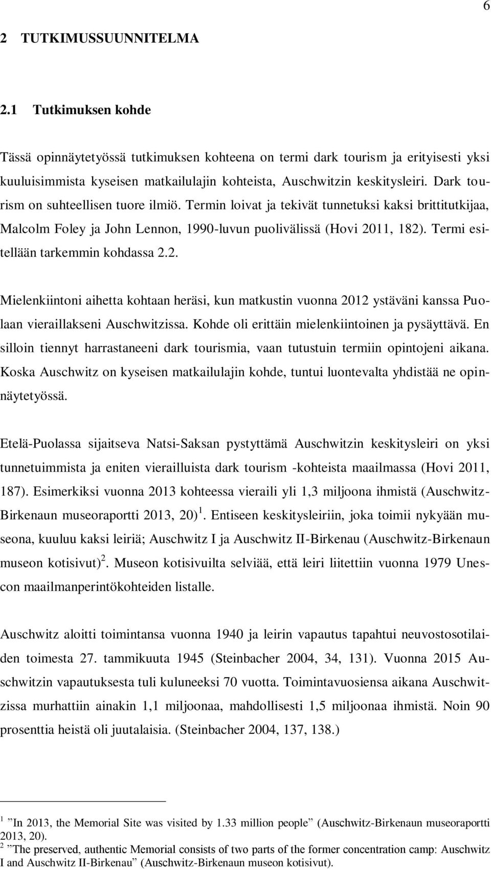 Dark tourism on suhteellisen tuore ilmiö. Termin loivat ja tekivät tunnetuksi kaksi brittitutkijaa, Malcolm Foley ja John Lennon, 1990-luvun puolivälissä (Hovi 2011, 182).