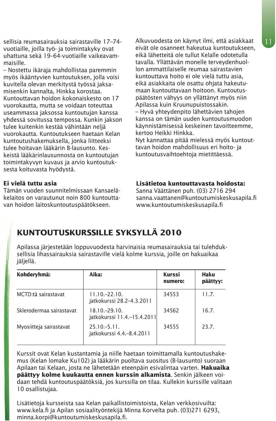 Kun touttavan hoidon kokonaiskesto on 17 vuorokautta, mutta se voidaan toteuttaa useammassa jaksossa kuntoutujan kanssa yhdessä sovitussa tempossa.