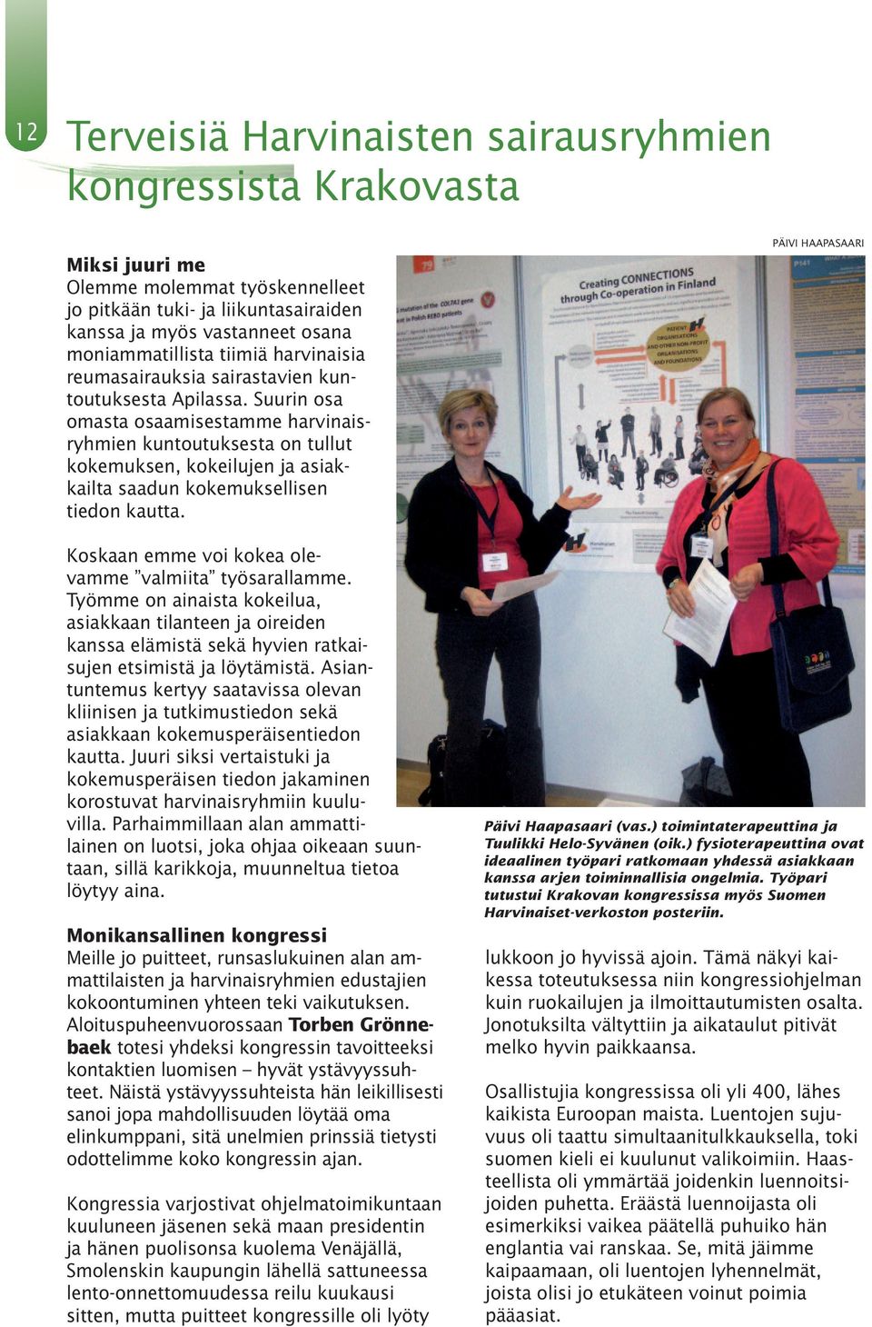 Suurin osa omasta osaamisestamme harvinaisryhmien kuntoutuksesta on tullut kokemuksen, kokeilujen ja asiak - kailta saadun kokemuksellisen tiedon kautta.