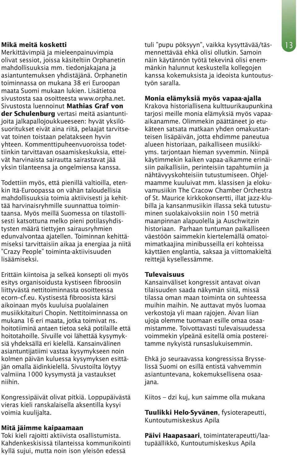 n toiminnassa on mukana 38 eri Euroopan maata Suomi mukaan lukien. Lisätietoa sivustosta saa osoitteesta www.orpha.net.