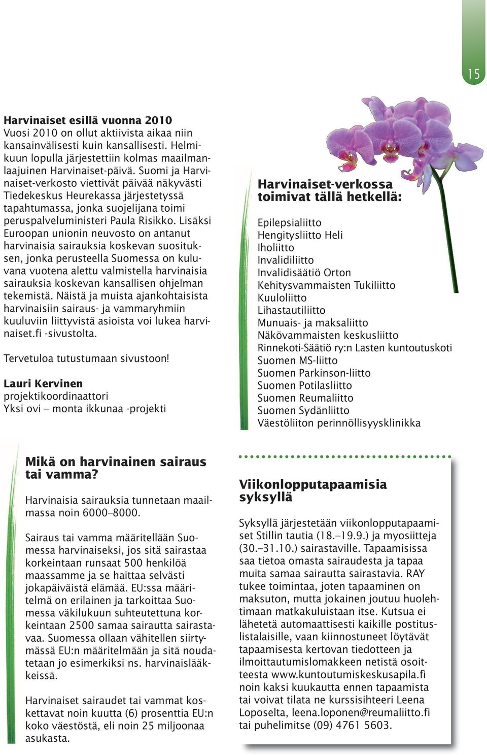 Lisäksi Euroopan unionin neuvosto on antanut harvinaisia sairauksia koskevan suosituksen, jonka perusteella Suomessa on kuluvana vuotena alettu valmistella harvinaisia sairauksia koskevan kansallisen