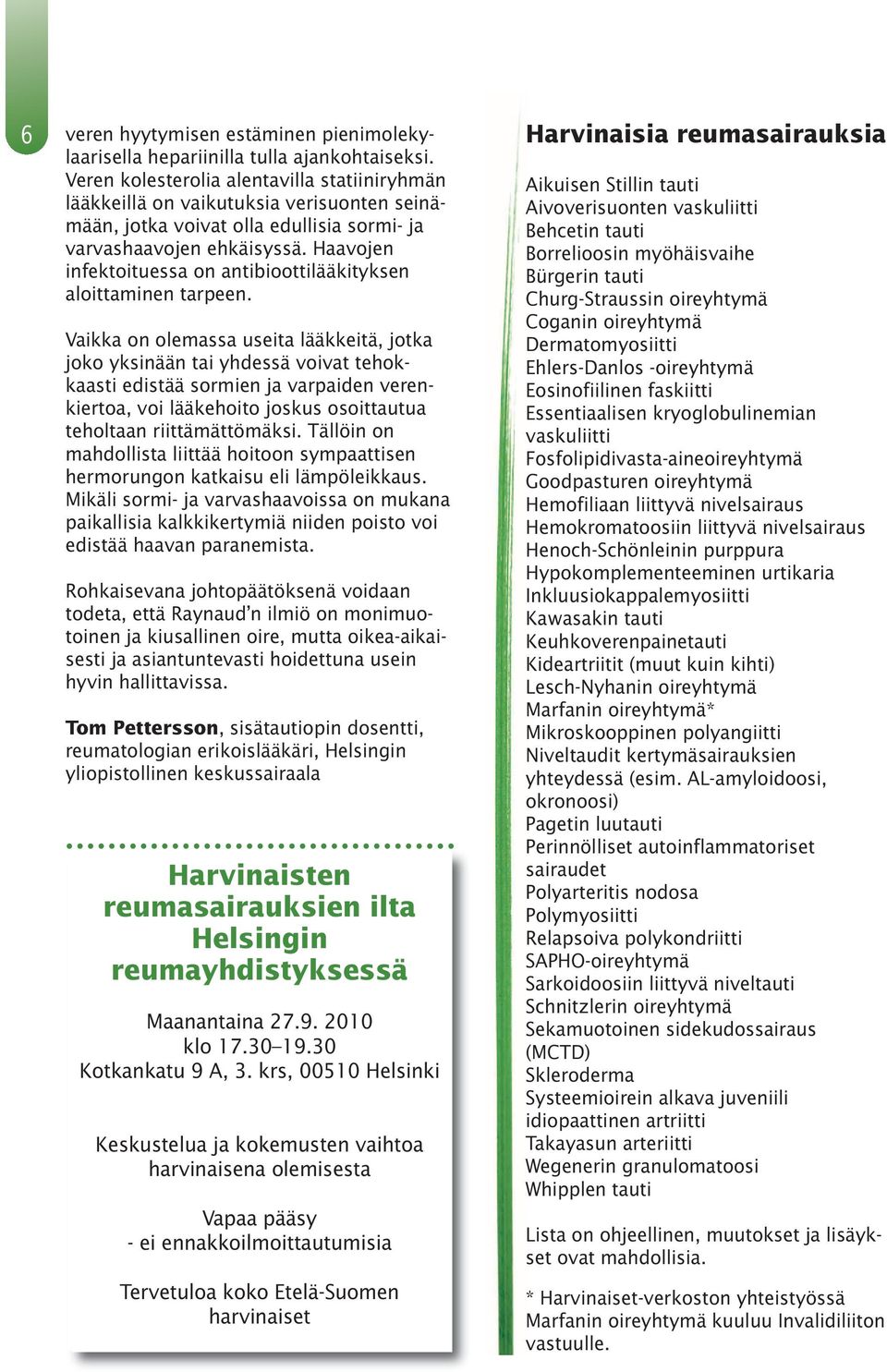 Haavojen infektoituessa on antibioottilääkityksen aloittaminen tarpeen.