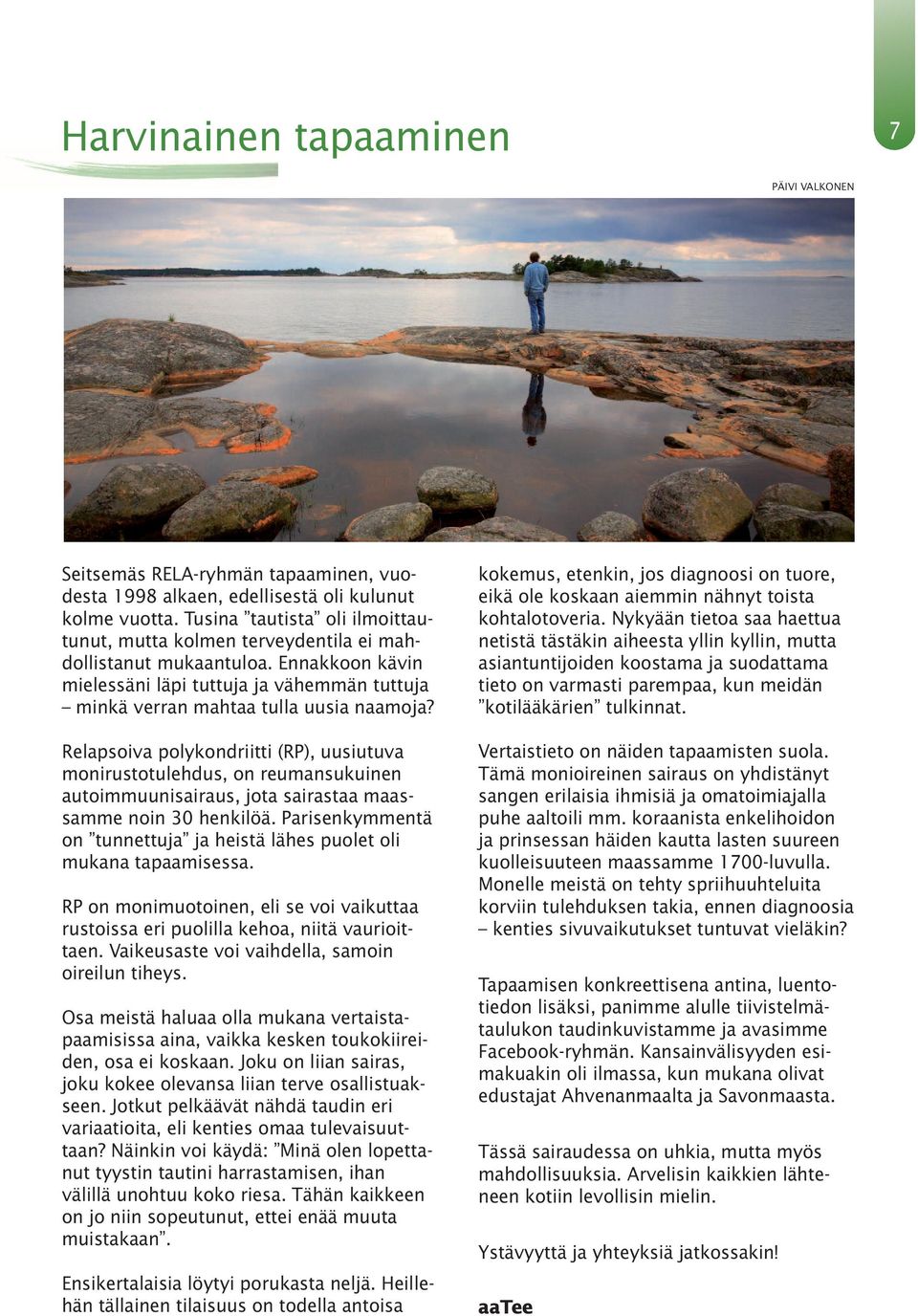 Relapsoiva polykondriitti (RP), uusiutuva monirustotulehdus, on reumansukuinen autoimmuunisairaus, jota sairastaa maassamme noin 30 henkilöä.