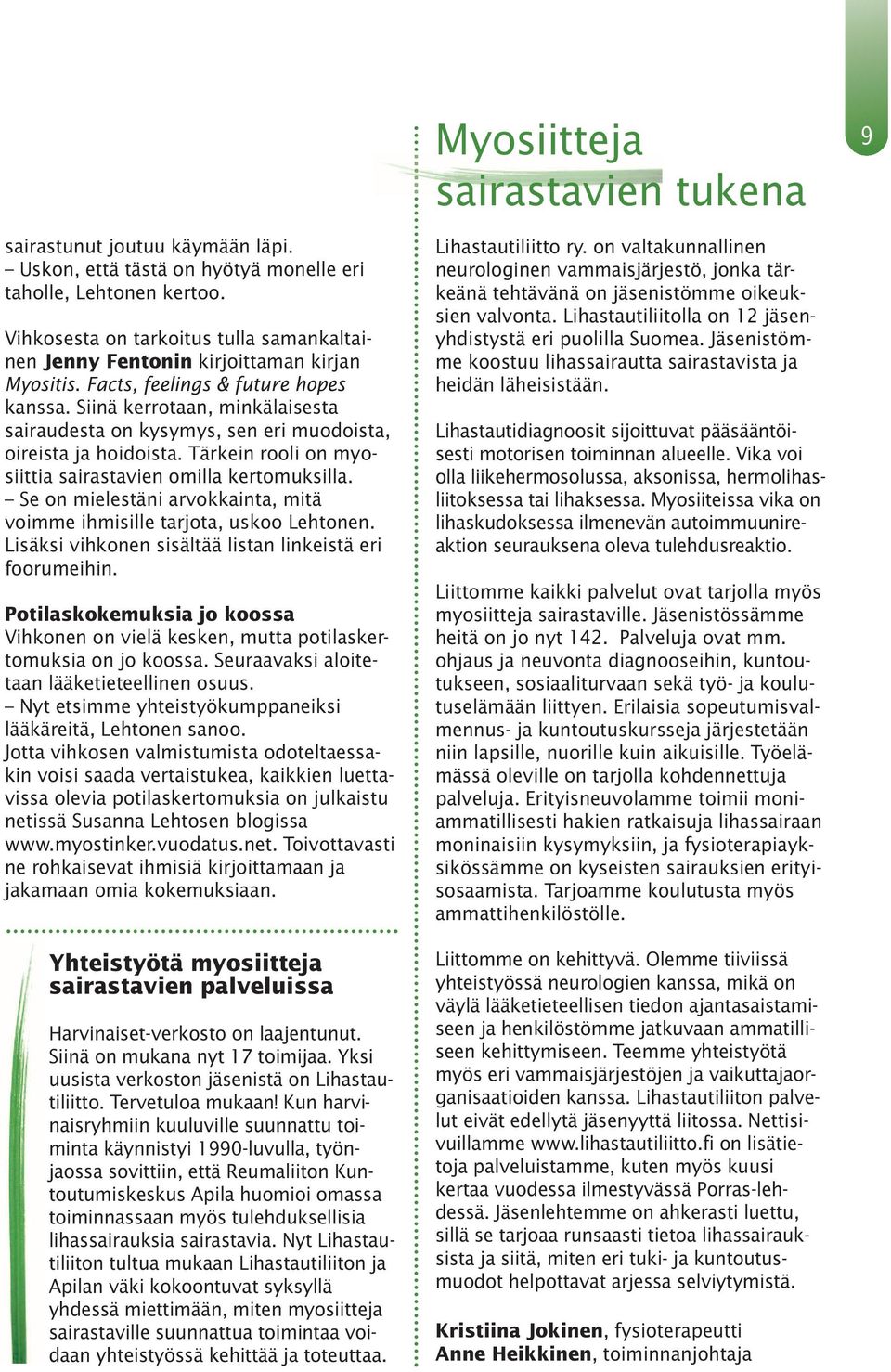 Siinä kerrotaan, minkälaisesta sairaudesta on kysymys, sen eri muodoista, oireista ja hoidoista. Tärkein rooli on myosiittia sairastavien omilla kertomuksilla.