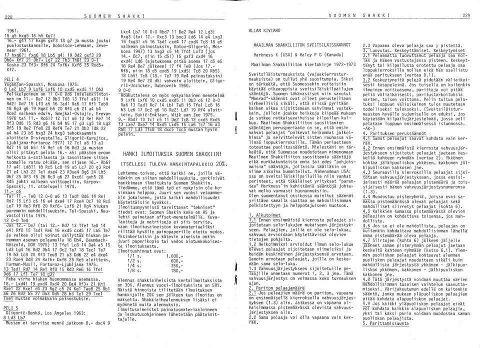 PELI 4 Vaganjan-Spasski, Moskova 1975: 8 Le2 Lb7 9 Lxf6 Lxf6 10 cxd5 exd5 11 Db3 Pellkelpoinen on 11 0-0 Dd6 (mielenkiintoinen on 11.- De7 12 Db3 Td8 13 Tfe1 a6?! 14 Rd2!