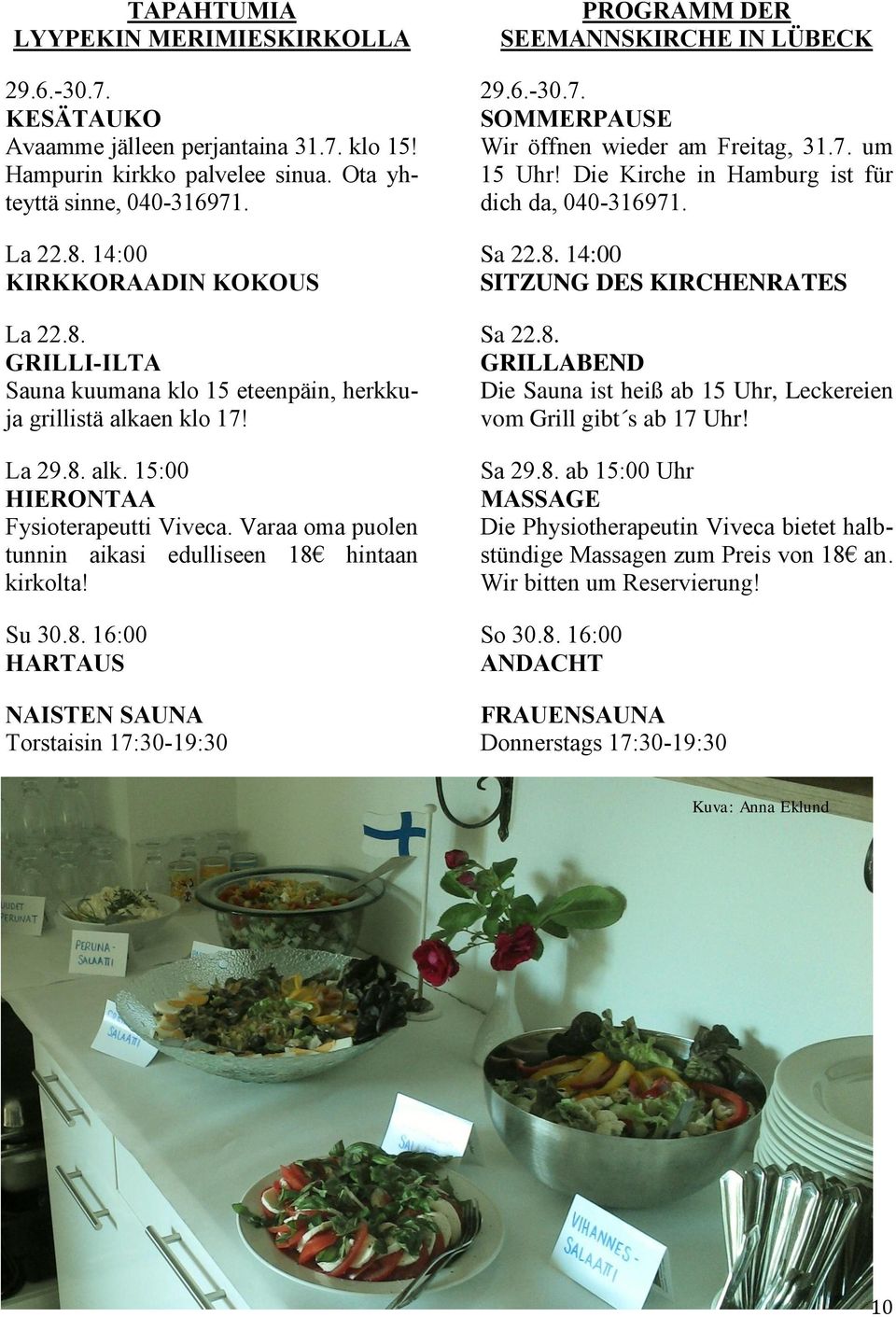 Varaa oma puolen tunnin aikasi edulliseen 18 hintaan kirkolta! Su 30.8. 16:00 HARTAUS NAISTEN SAUNA Torstaisin 17:30-19:30 PROGRAMM DER SEEMANNSKIRCHE IN LÜBECK 29.6.-30.7. SOMMERPAUSE Wir öffnen wieder am Freitag, 31.