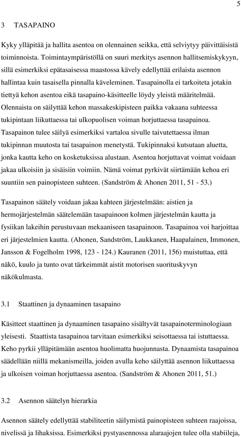 Tasapainolla ei tarkoiteta jotakin tiettyä kehon asentoa eikä tasapaino-käsitteelle löydy yleistä määritelmää.