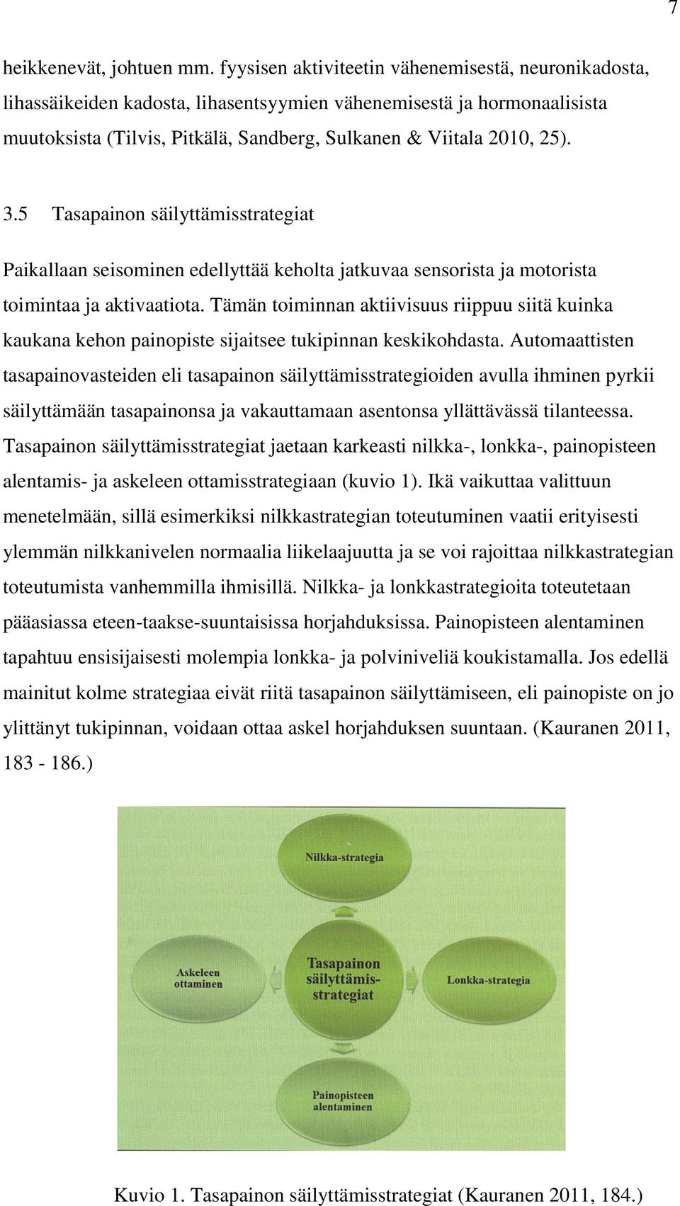 5 Tasapainon säilyttämisstrategiat Paikallaan seisominen edellyttää keholta jatkuvaa sensorista ja motorista toimintaa ja aktivaatiota.