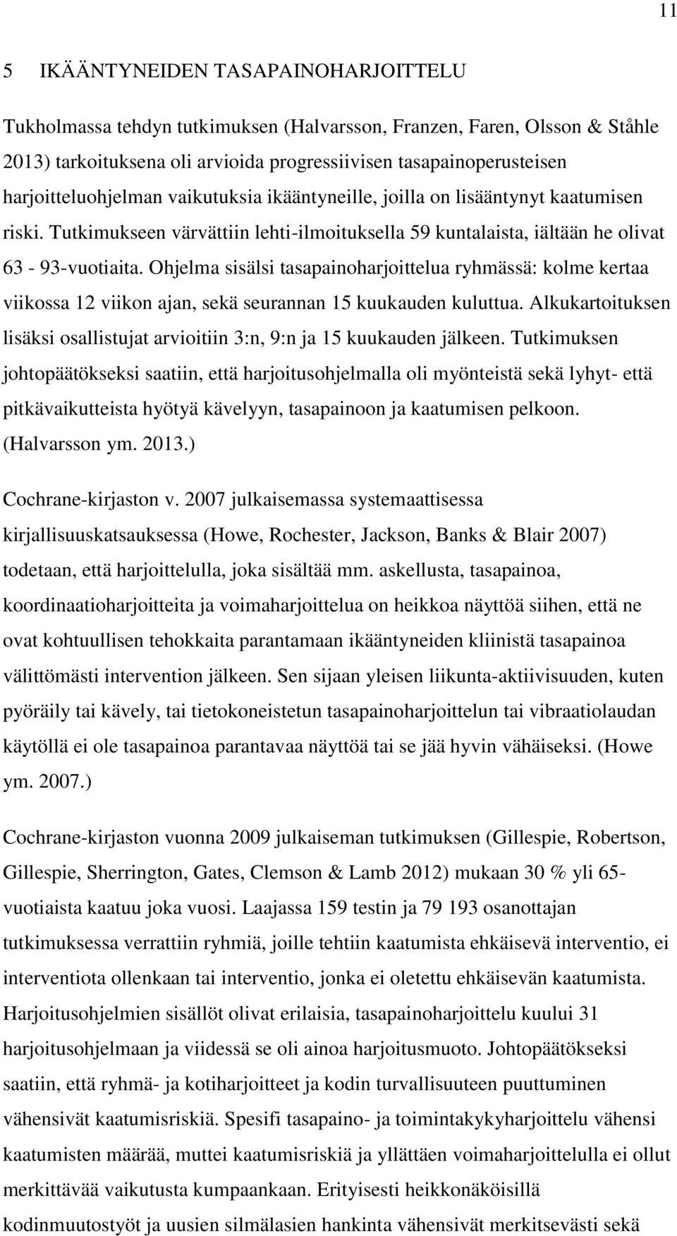 Ohjelma sisälsi tasapainoharjoittelua ryhmässä: kolme kertaa viikossa 12 viikon ajan, sekä seurannan 15 kuukauden kuluttua.