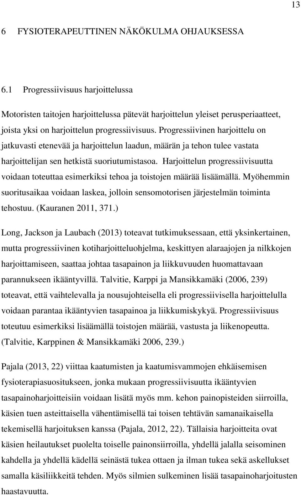 Progressiivinen harjoittelu on jatkuvasti etenevää ja harjoittelun laadun, määrän ja tehon tulee vastata harjoittelijan sen hetkistä suoriutumistasoa.