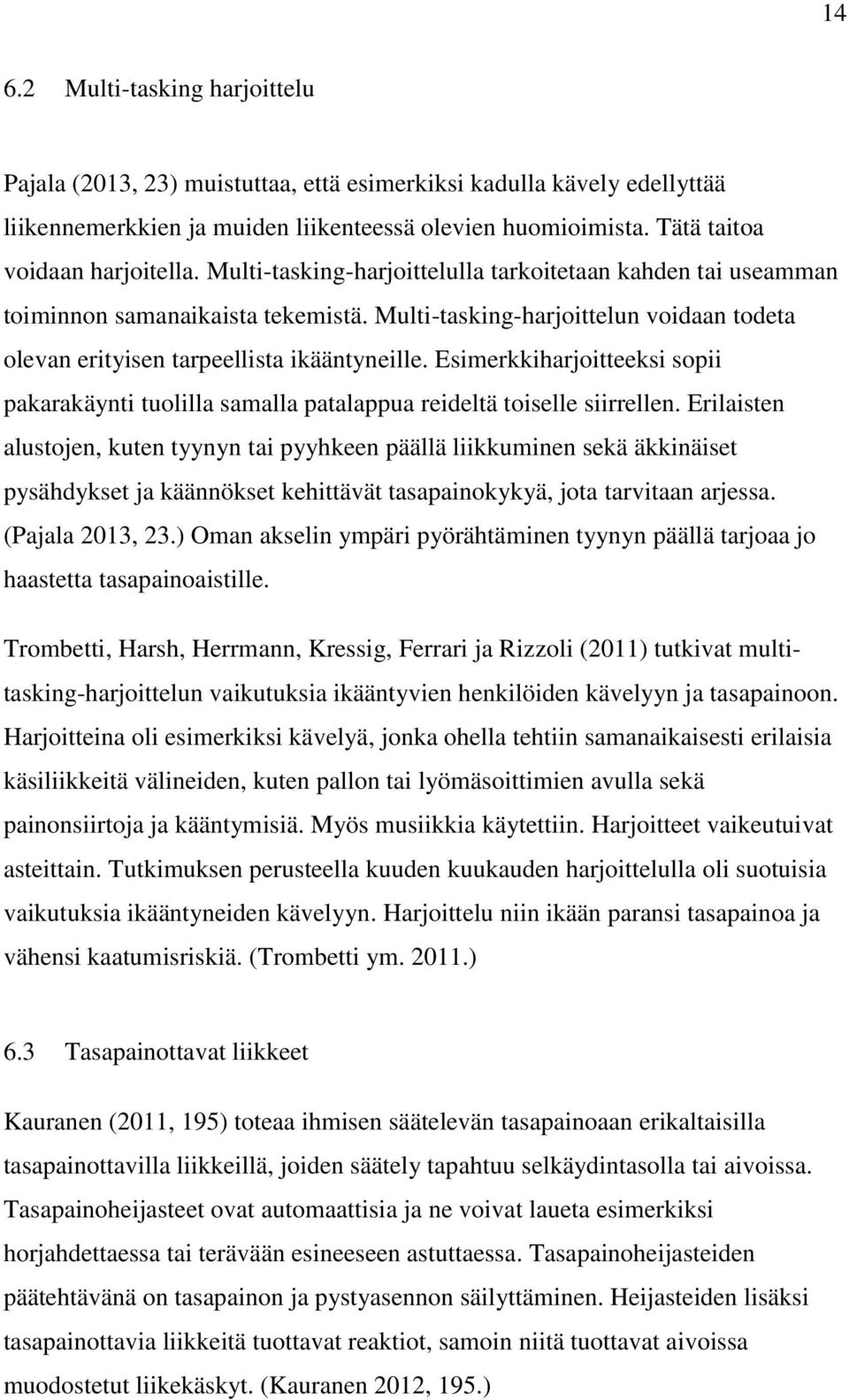 Esimerkkiharjoitteeksi sopii pakarakäynti tuolilla samalla patalappua reideltä toiselle siirrellen.