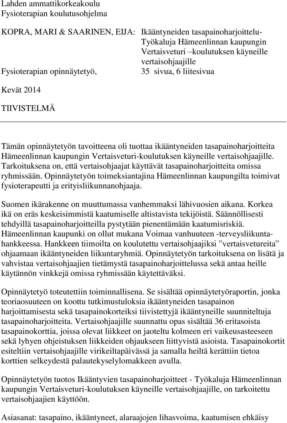 Vertaisveturi-koulutuksen käyneille vertaisohjaajille. Tarkoituksena on, että vertaisohjaajat käyttävät tasapainoharjoitteita omissa ryhmissään.
