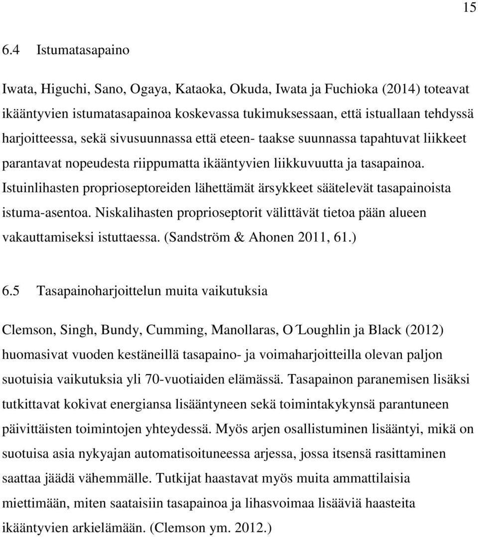 Istuinlihasten proprioseptoreiden lähettämät ärsykkeet säätelevät tasapainoista istuma-asentoa. Niskalihasten proprioseptorit välittävät tietoa pään alueen vakauttamiseksi istuttaessa.