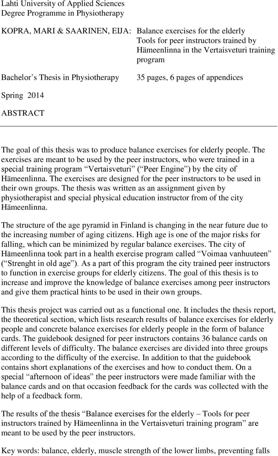 The exercises are meant to be used by the peer instructors, who were trained in a special training program Vertaisveturi ( Peer Engine ) by the city of Hämeenlinna.