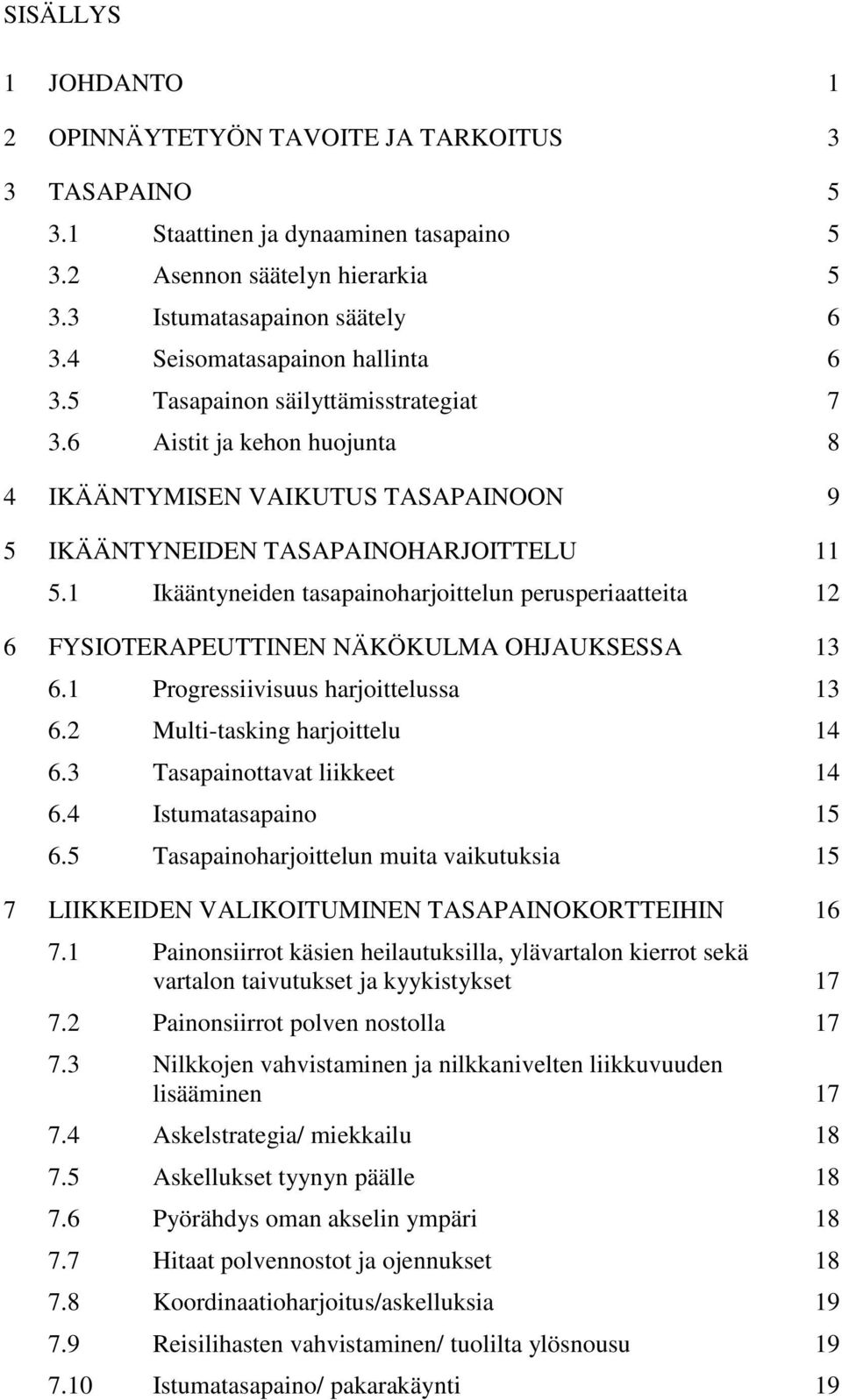1 Ikääntyneiden tasapainoharjoittelun perusperiaatteita 12 6 FYSIOTERAPEUTTINEN NÄKÖKULMA OHJAUKSESSA 13 6.1 Progressiivisuus harjoittelussa 13 6.2 Multi-tasking harjoittelu 14 6.