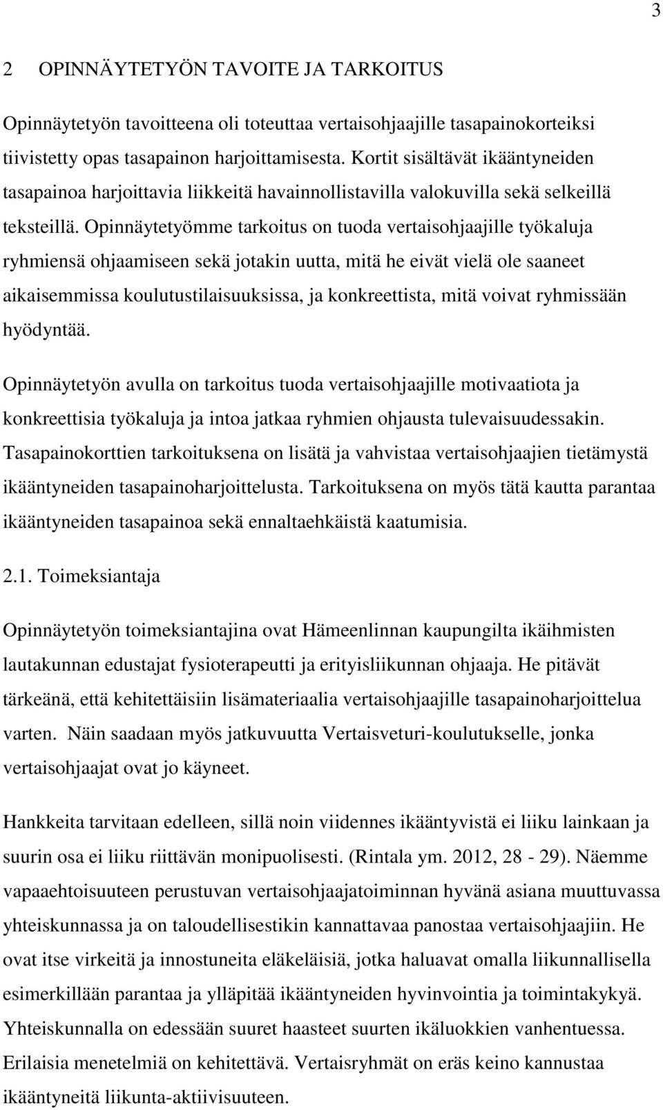 Opinnäytetyömme tarkoitus on tuoda vertaisohjaajille työkaluja ryhmiensä ohjaamiseen sekä jotakin uutta, mitä he eivät vielä ole saaneet aikaisemmissa koulutustilaisuuksissa, ja konkreettista, mitä