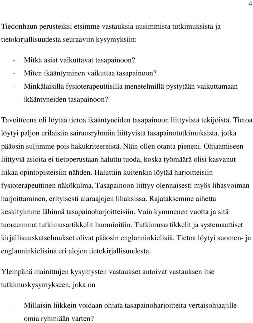 Tietoa löytyi paljon erilaisiin sairausryhmiin liittyvistä tasapainotutkimuksista, jotka pääosin suljimme pois hakukriteereistä. Näin ollen otanta pieneni.