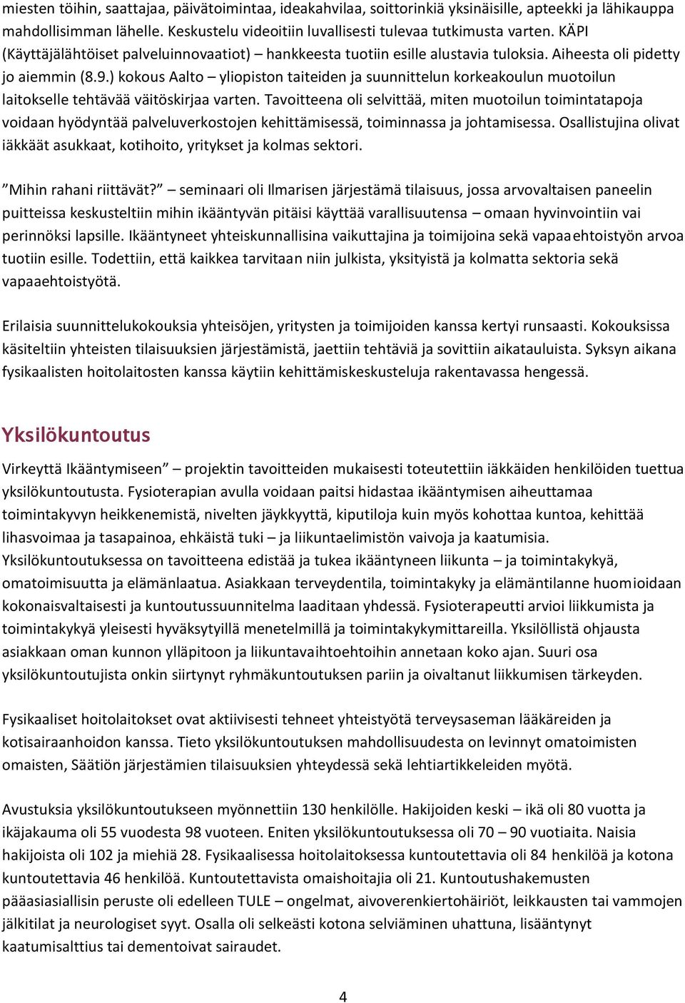 laitokselle tehtävää väitöskirjaa varten Tavoitteena oli selvittää, miten muotoilun toimintatapoja voidaan hyödyntää palveluverkostojen kehittämisessä, toiminnassa ja johtamisessa Osallistujina