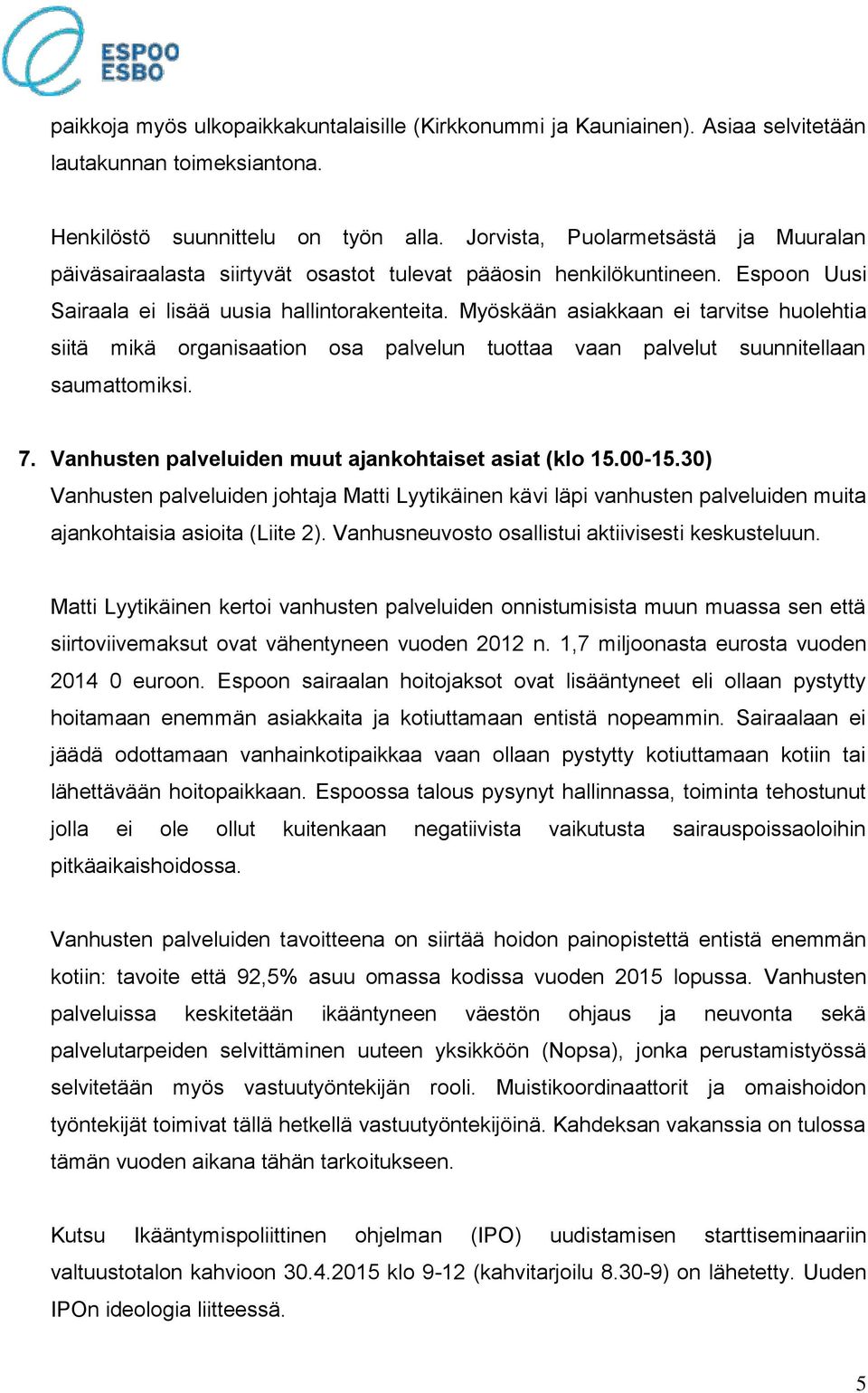 Myöskään asiakkaan ei tarvitse huolehtia siitä mikä organisaation osa palvelun tuottaa vaan palvelut suunnitellaan saumattomiksi. 7. Vanhusten palveluiden muut ajankohtaiset asiat (klo 15.00-15.